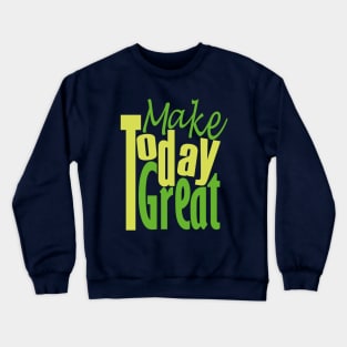 Make Today Great Crewneck Sweatshirt